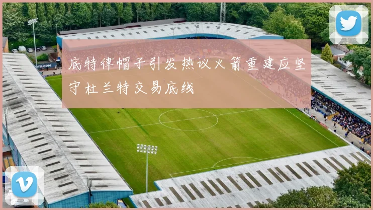 底特律帽子引发热议火箭重建应坚守杜兰特交易底线
